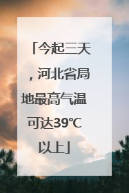 今起三天，河北省局地最高气温可达39℃以上